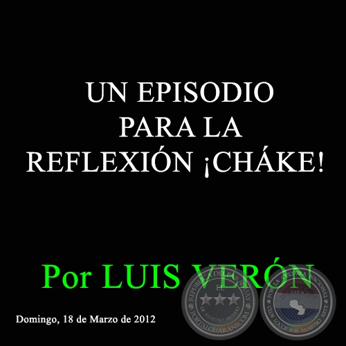 UN EPISODIO PARA LA REFLEXIN CHKE! - Por LUIS VERN - Domingo, 18 de Marzo de 2012 